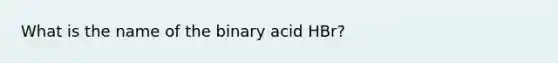 What is the name of the binary acid HBr?