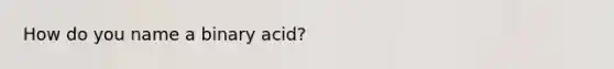 How do you name a binary acid?