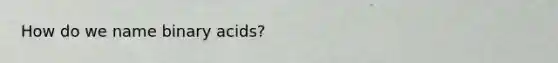 How do we name binary acids?