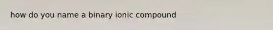 how do you name a binary ionic compound