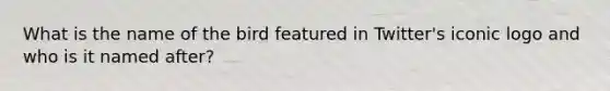 What is the name of the bird featured in Twitter's iconic logo and who is it named after?