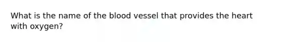 What is the name of <a href='https://www.questionai.com/knowledge/k7oXMfj7lk-the-blood' class='anchor-knowledge'>the blood</a> vessel that provides <a href='https://www.questionai.com/knowledge/kya8ocqc6o-the-heart' class='anchor-knowledge'>the heart</a> with oxygen?