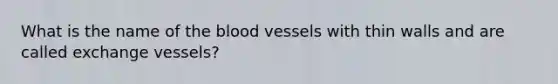 What is the name of the blood vessels with thin walls and are called exchange vessels?