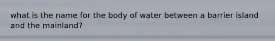 what is the name for the body of water between a barrier island and the mainland?