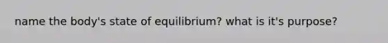 name the body's state of equilibrium? what is it's purpose?