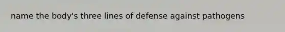 name the body's three lines of defense against pathogens