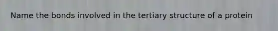 Name the bonds involved in the tertiary structure of a protein