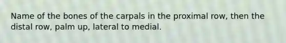 Name of the bones of the carpals in the proximal row, then the distal row, palm up, lateral to medial.