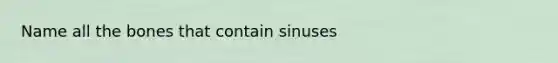 Name all the bones that contain sinuses