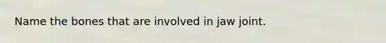 Name the bones that are involved in jaw joint.