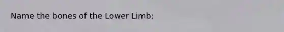 Name the bones of the <a href='https://www.questionai.com/knowledge/kF4ILRdZqC-lower-limb' class='anchor-knowledge'>lower limb</a>: