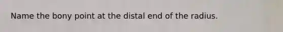 Name the bony point at the distal end of the radius.