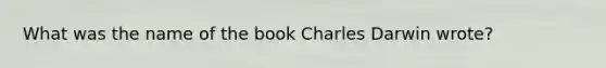 What was the name of the book Charles Darwin wrote?