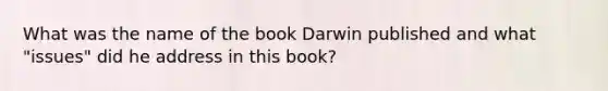 What was the name of the book Darwin published and what "issues" did he address in this book?