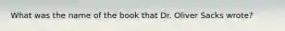 What was the name of the book that Dr. Oliver Sacks wrote?