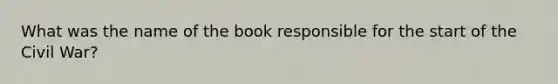 What was the name of the book responsible for the start of the Civil War?