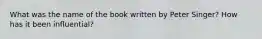 What was the name of the book written by Peter Singer? How has it been influential?