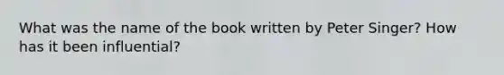 What was the name of the book written by Peter Singer? How has it been influential?