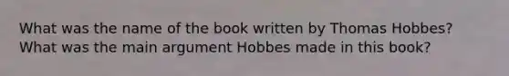 What was the name of the book written by Thomas Hobbes? What was the main argument Hobbes made in this book?