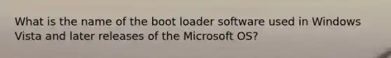 What is the name of the boot loader software used in Windows Vista and later releases of the Microsoft OS?