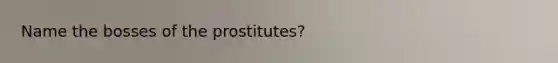 Name the bosses of the prostitutes?