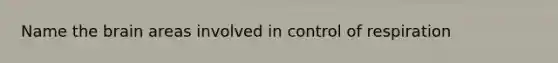 Name the brain areas involved in control of respiration