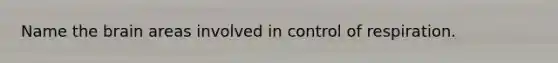 Name the brain areas involved in control of respiration.