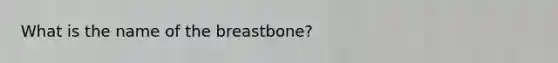 What is the name of the breastbone?