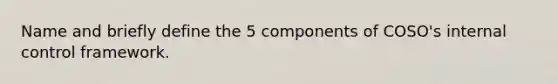 Name and briefly define the 5 components of COSO's internal control framework.