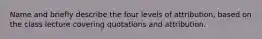 Name and briefly describe the four levels of attribution, based on the class lecture covering quotations and attribution.