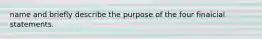 name and briefly describe the purpose of the four finaicial statements.