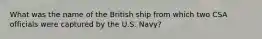 What was the name of the British ship from which two CSA officials were captured by the U.S. Navy?