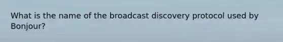 What is the name of the broadcast discovery protocol used by Bonjour?