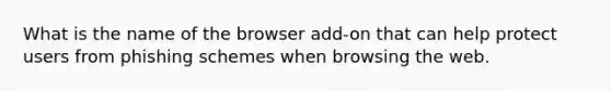 What is the name of the browser add-on that can help protect users from phishing schemes when browsing the web.