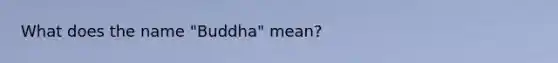 What does the name "Buddha" mean?