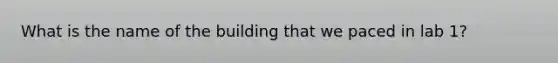 What is the name of the building that we paced in lab 1?