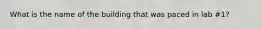 What is the name of the building that was paced in lab #1?