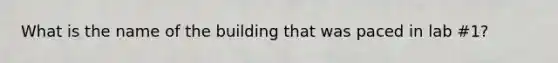 What is the name of the building that was paced in lab #1?