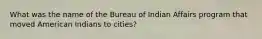 What was the name of the Bureau of Indian Affairs program that moved American Indians to cities?