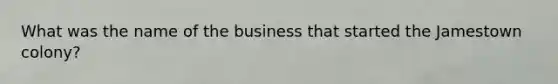 What was the name of the business that started the Jamestown colony?