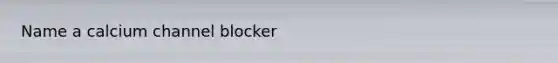 Name a calcium channel blocker