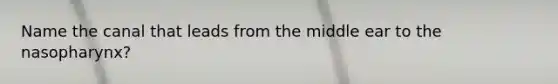 Name the canal that leads from the middle ear to the nasopharynx?