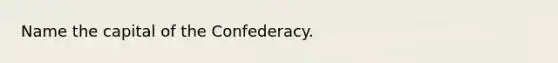 Name the capital of the Confederacy.