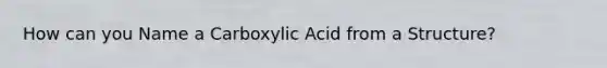 How can you Name a Carboxylic Acid from a Structure?