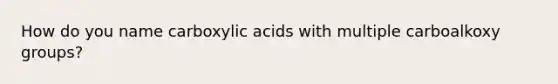 How do you name carboxylic acids with multiple carboalkoxy groups?