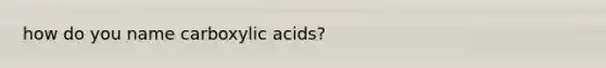 how do you name carboxylic acids?