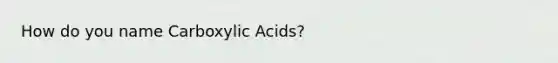 How do you name Carboxylic Acids?