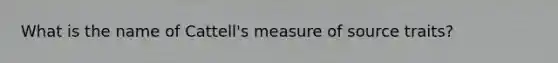 What is the name of Cattell's measure of source traits?