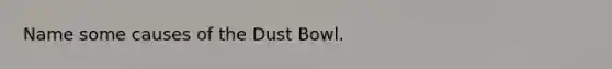 Name some causes of the Dust Bowl.