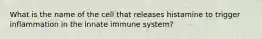 What is the name of the cell that releases histamine to trigger inflammation in the innate immune system?